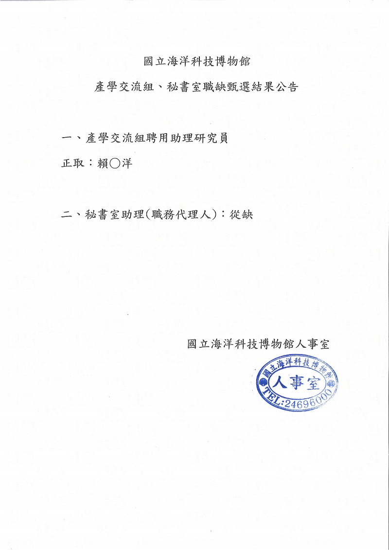 國立海洋科技博物館產學交流組聘用助理研究員、秘書室助理(職務代理人)甄選結果公告 一、產學交流組聘用助理研究員
正取:賴〇洋
二、秘書室助理(職務代理人):從缺