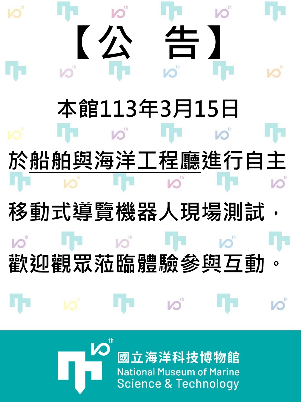 公告-113年3月15日主題館船舶與海洋工程廳進行「自主移動式導覽機器人」測試,
歡迎觀眾蒞臨體驗參與互動。
